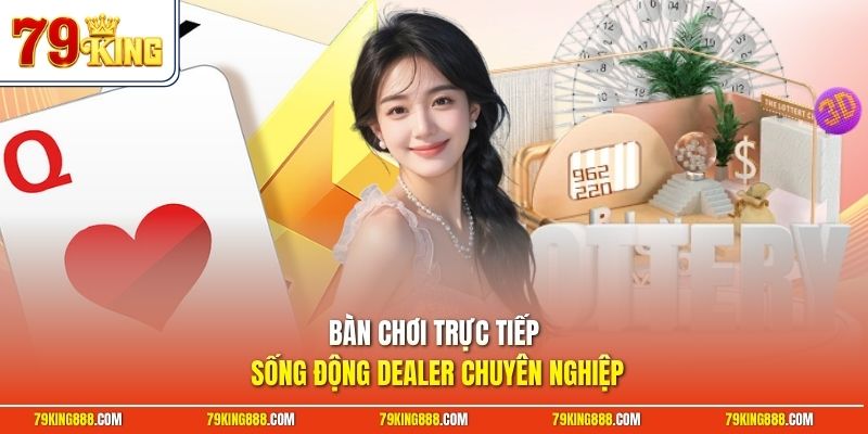 Bàn chơi trực tiếp sống động dealer chuyên nghiệp