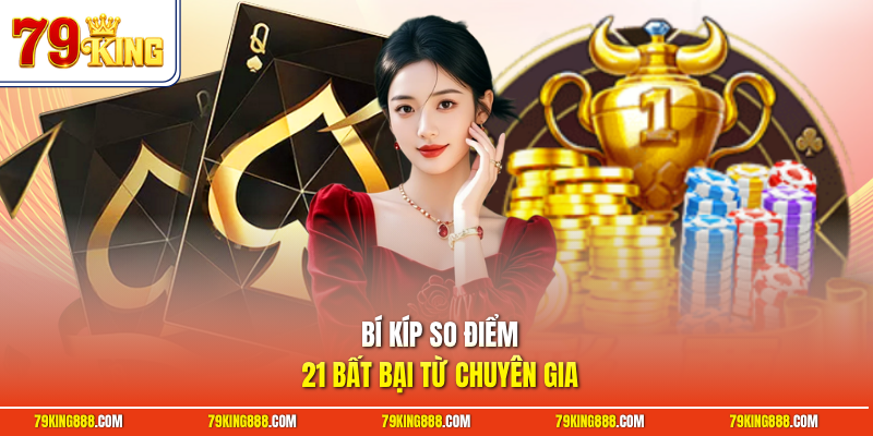 Bí kíp số điểm 21 bắt bài từ chuyên gia
