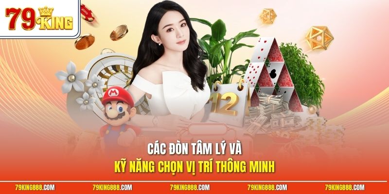Các đòn tâm lý và kỹ năng chọn vị trí thông minh