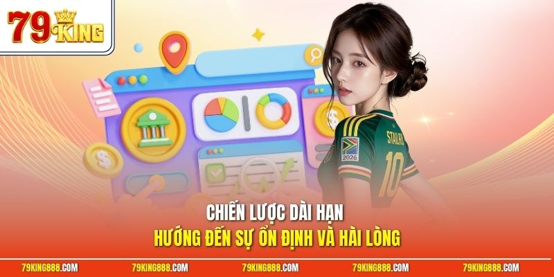Chiến lược dài hạn hướng đến sự ổn định và hài lòng
