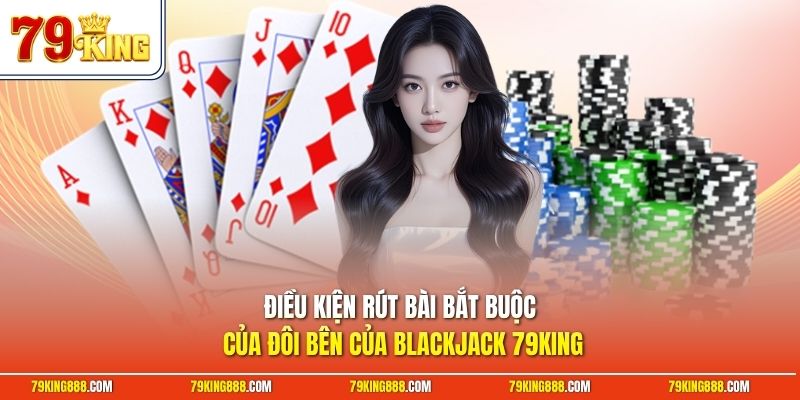 Điều kiện rút bài bắt buộc của đôi bên của Blackjack 79King