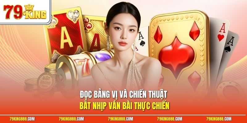Đọc bảng vị và chiến thuật bắt nhịp ván bài thực chiến