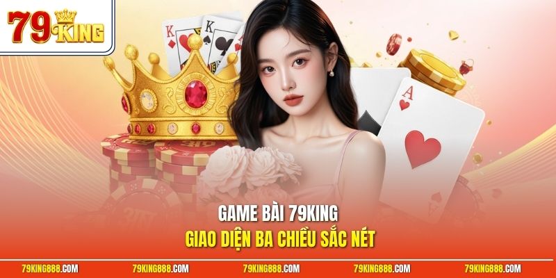 Game bài 79King giao diện ba chiều sắc nét