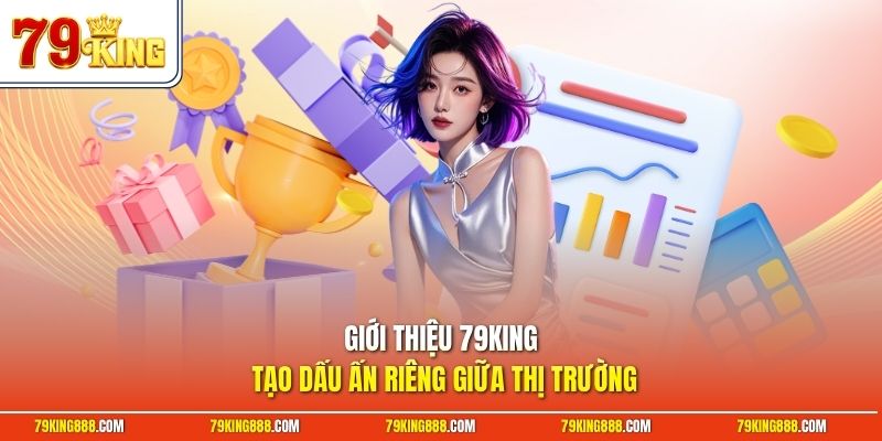 Giới thiệu 79King tạo dấu ấn riêng giữa thị trường