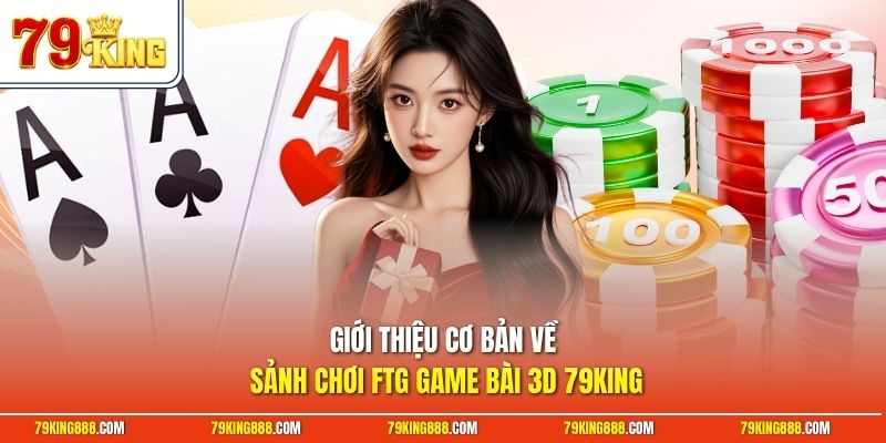 gioi-thieu-co-ban-ve-sanh-choi-ftg-game-bai-3d-79king Giới thiệu cơ bản về sảnh chơi FTG game bài 3D 79King