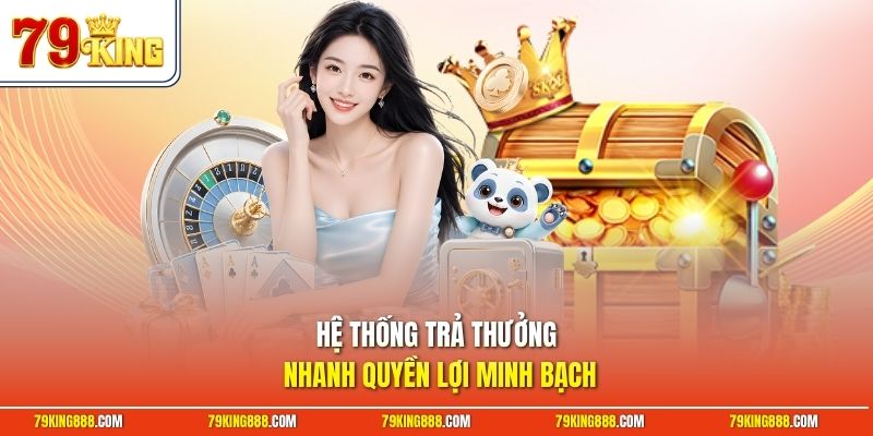 Hệ thống trả thưởng nhanh quyền lợi minh bạch