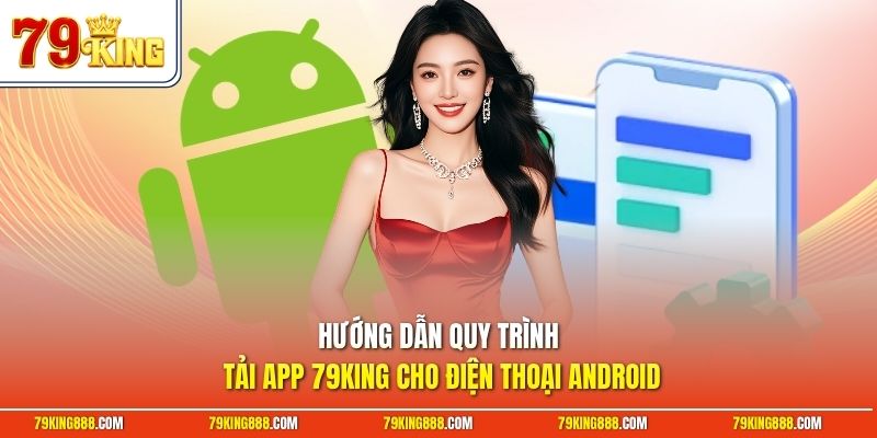 Hướng dẫn quy trình tải app 79King cho điện thoại Android