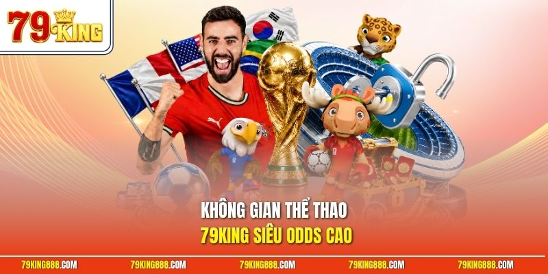 Không gian thể thao 79King siêu odds cao