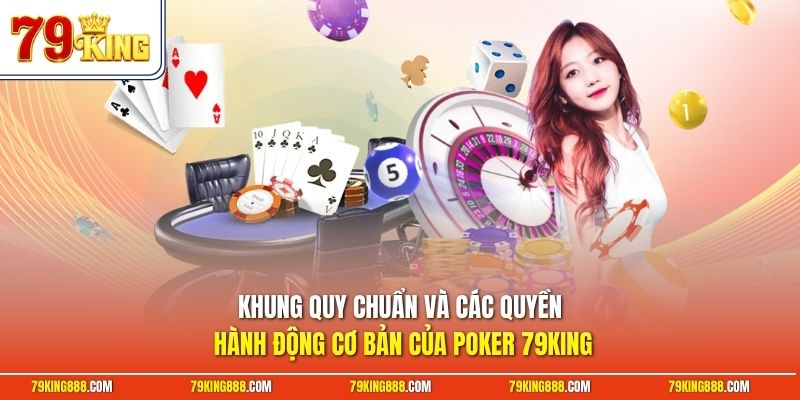 Khung quy chuẩn và các quyền hành động cơ bản của Poker 79King
