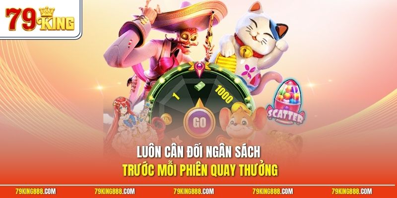 Luôn cân đối ngân sách trước mỗi phiên quay thưởng