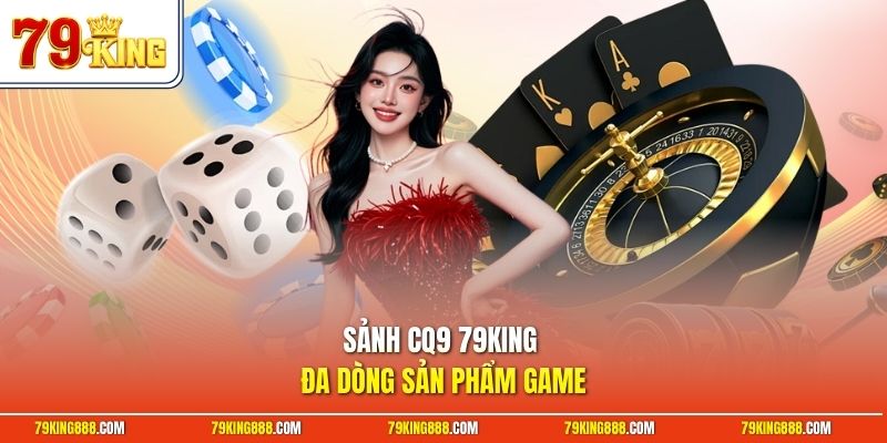sanh-cq9-79king-da-dong-san-pham-game Sảnh CQ9 79King đa dòng sản phẩm game