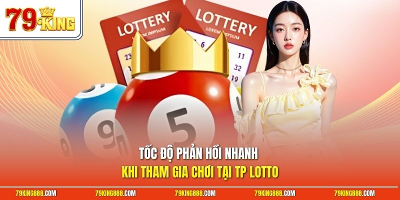 Tốc độ phản hồi nhanh khi tham gia chơi tại TP lotto