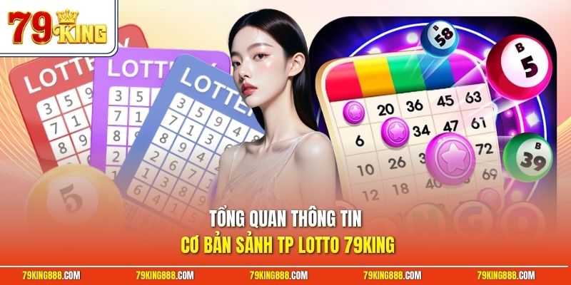 Tổng quan thông tin cơ bản sảnh TP lotto 79King