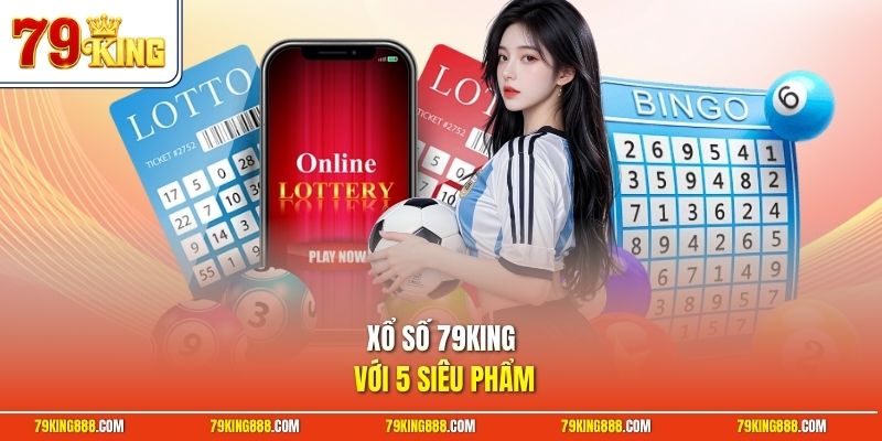 Xổ số 79King với 5 siêu phẩm